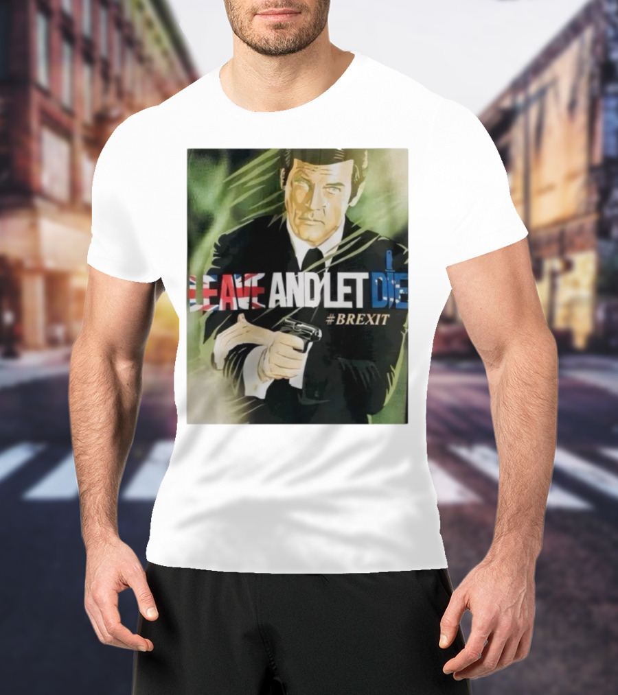 James Bond Leave And Let Die Brexit Iconic Movie Reference With British Flag And Gun T-Shirt