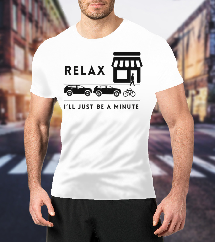 RELAX I’LL JUST BE A MINUTE SHOPPING LINEUP CARS BICYCLE T-Shirt