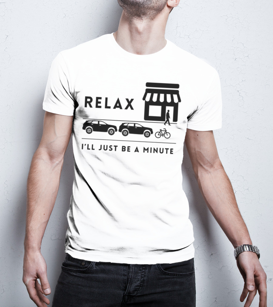 RELAX I’LL JUST BE A MINUTE SHOPPING LINEUP CARS BICYCLE T-Shirt