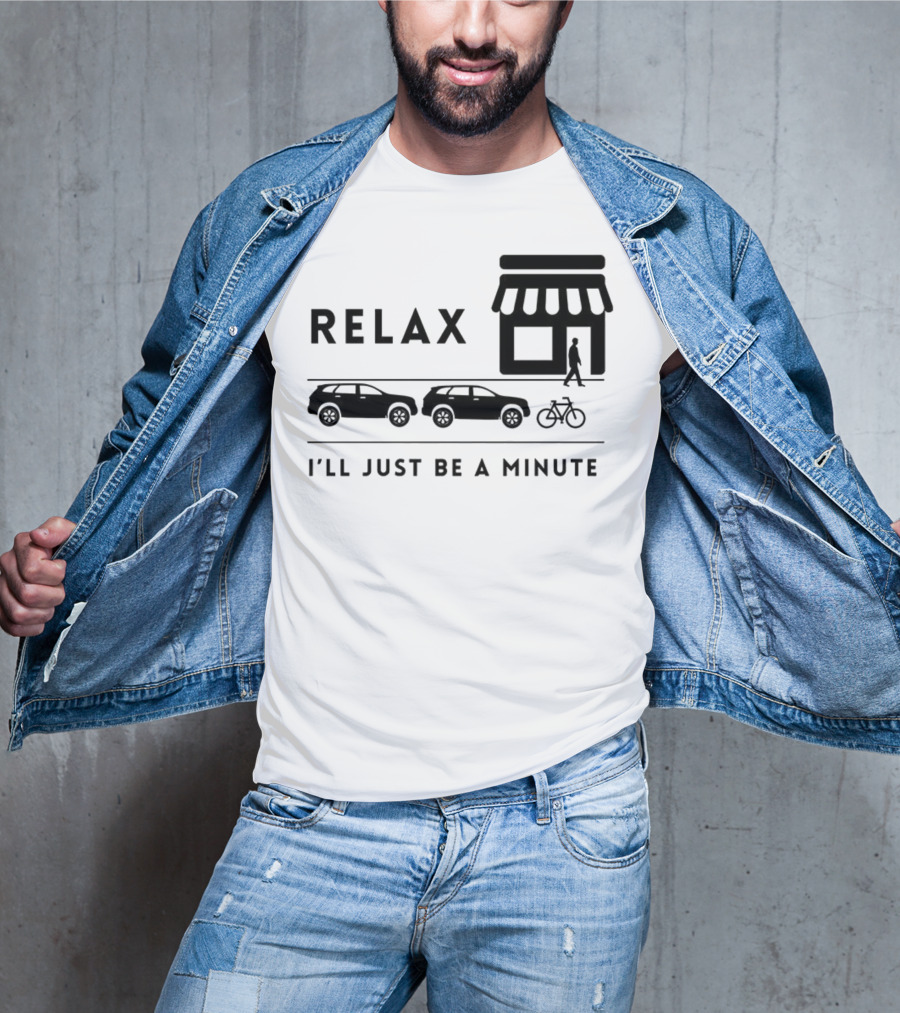 RELAX I’LL JUST BE A MINUTE SHOPPING LINEUP CARS BICYCLE T-Shirt