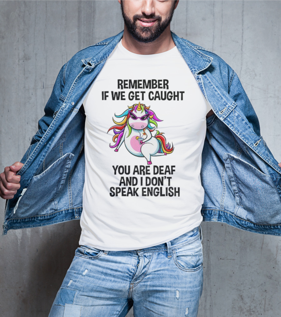 Unicorn Remember If We Get Caught You Are Deaf And I Don’t Speak English Rainbow Sunglasses T-Shirt