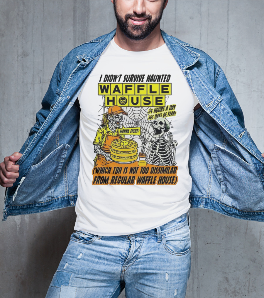 Waffle House I Didn’t Survive Haunted Wanna Fight 24 Hours 365 Days Of Fear T-Shirt