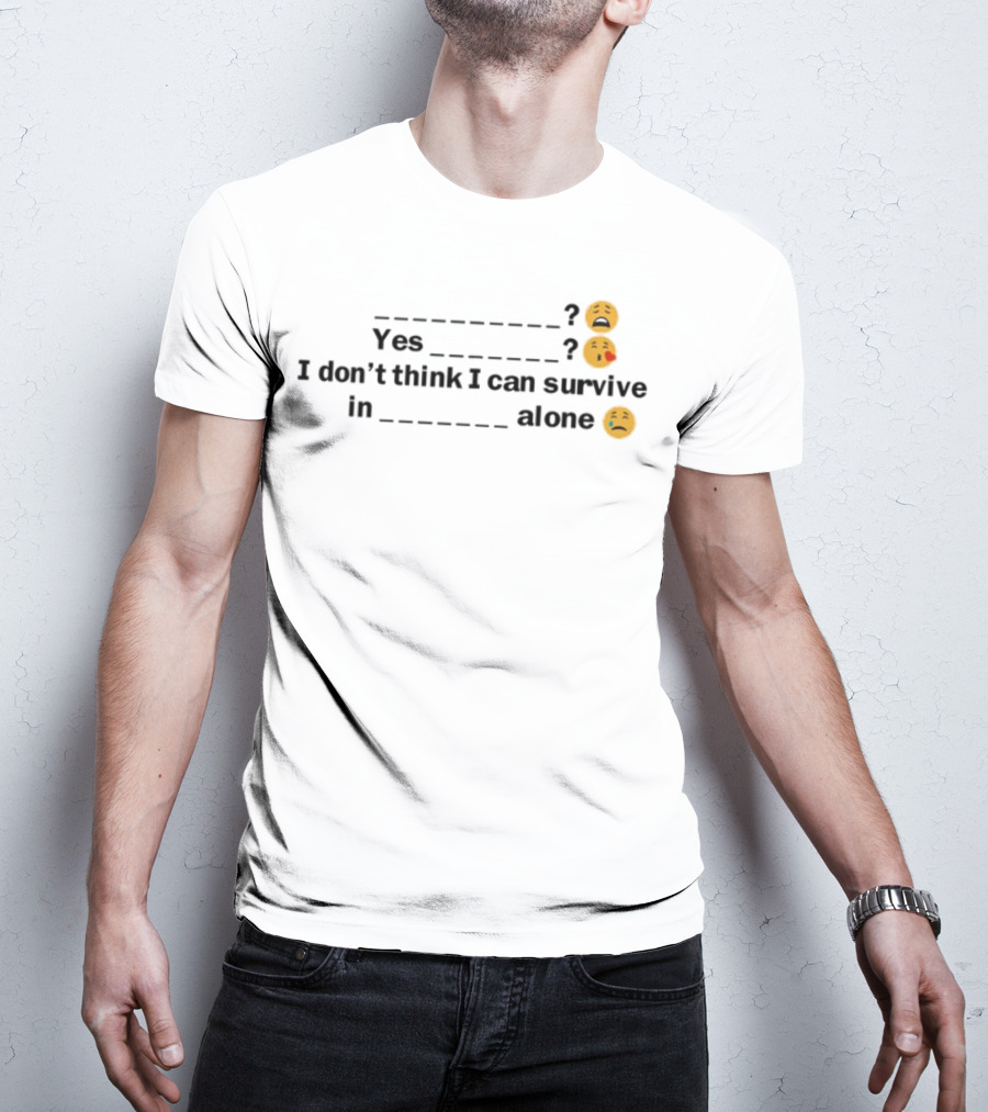 Yes I Don't Think I Can Survive In Alone Emoji Faces T-Shirt