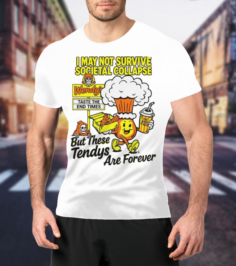 I May Not Survive Societal Collapse Wendy's Taste The End Times But These Tendys Are Forever T-Shirt