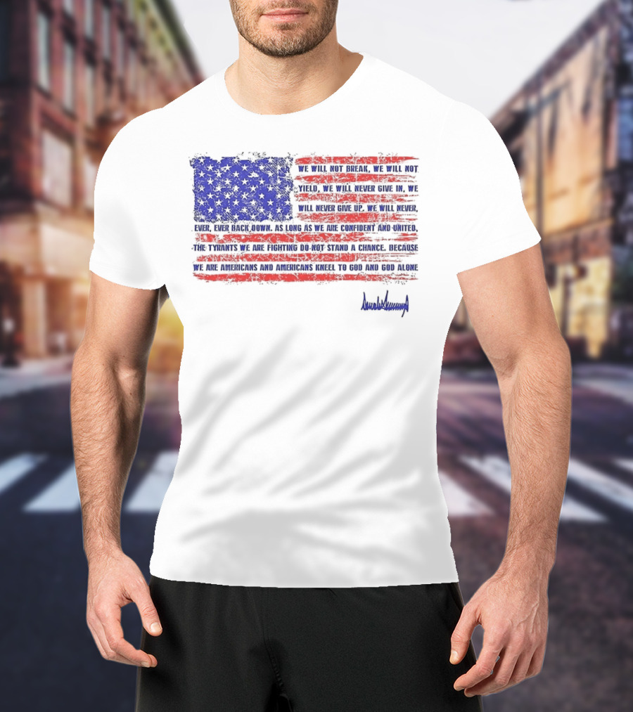 We Will Not Break Trump Nation Proclamation American Flag Signature T-Shirt