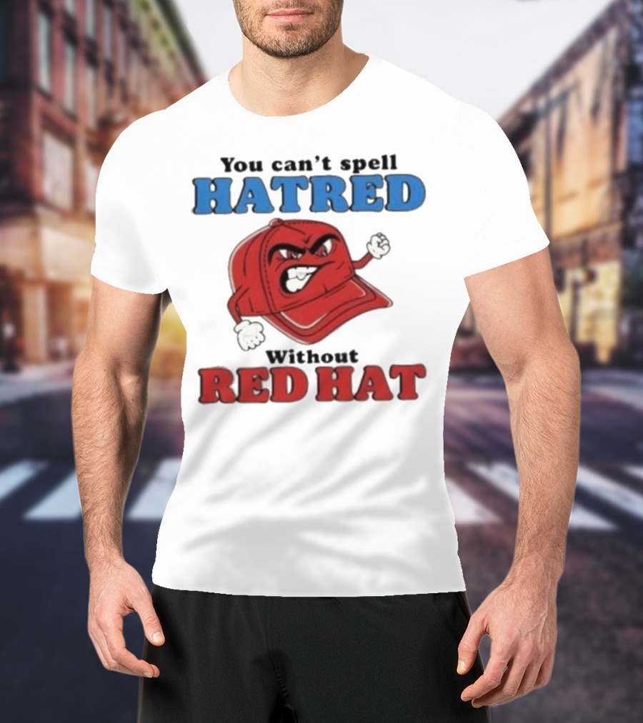 You Can't Spell Hatred Without Red Hat Angry Cap T-Shirt