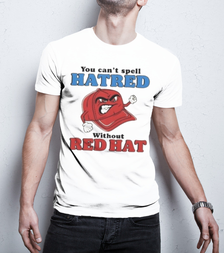 You Can't Spell Hatred Without Red Hat Angry Cap T-Shirt
