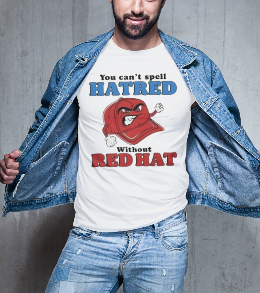 You Can't Spell Hatred Without Red Hat Angry Cap T-Shirt