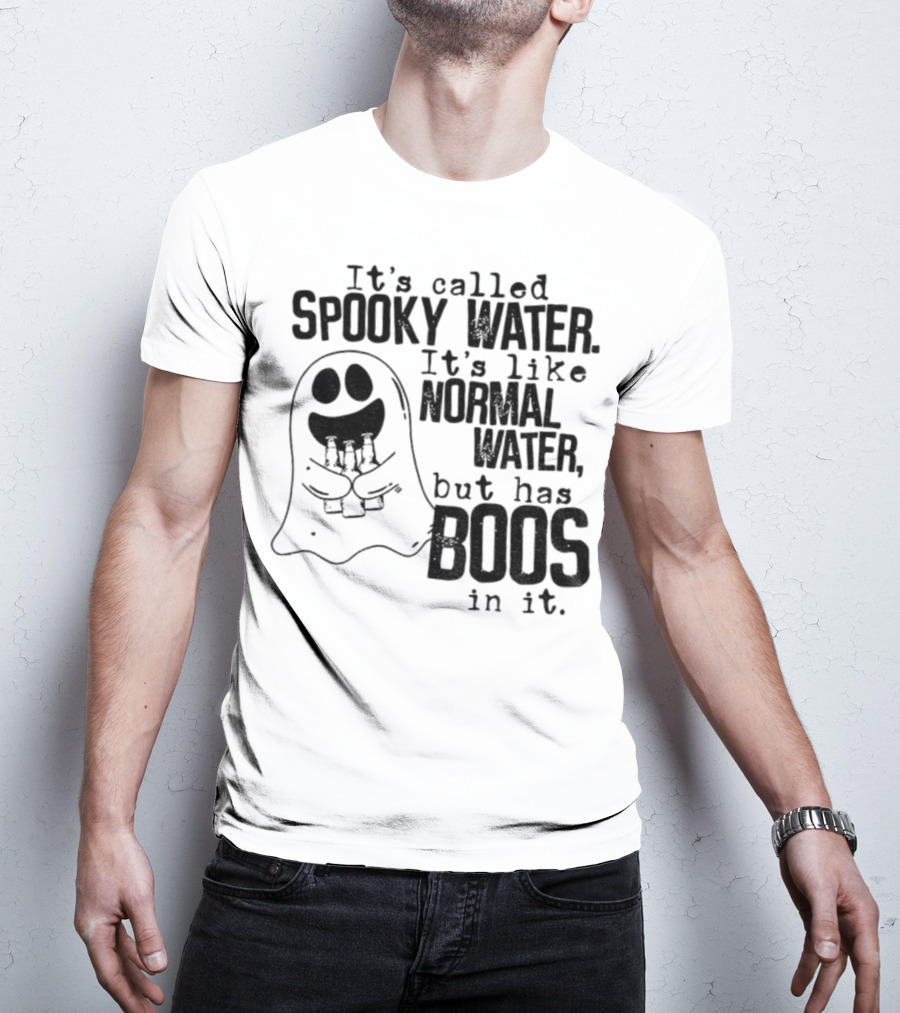 It's Called Spooky Water It's Like Normal Water But Has Boos In It T-Shirt