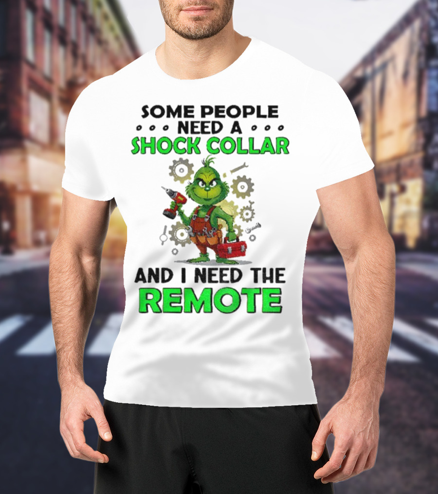 Christmas Grinch Shock Collar Some People Need A Remote T-Shirt