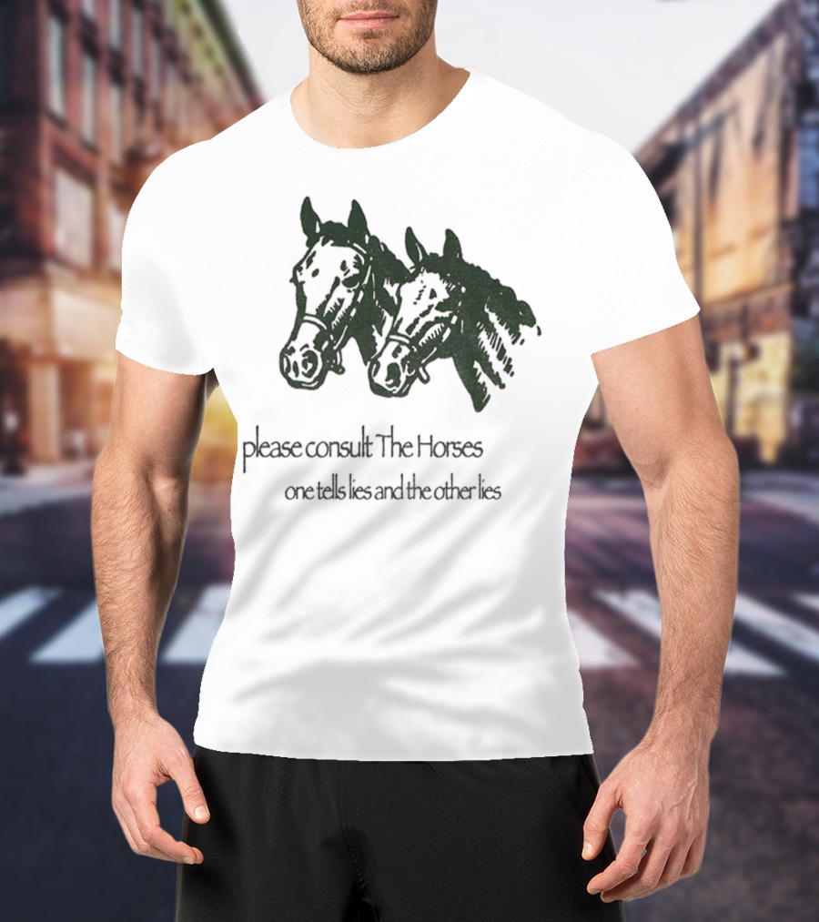 Please Consult The Horses One Tells Lies And The Other Lies T-Shirt