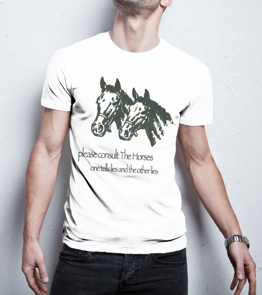Please Consult The Horses One Tells Lies And The Other Lies T-Shirt