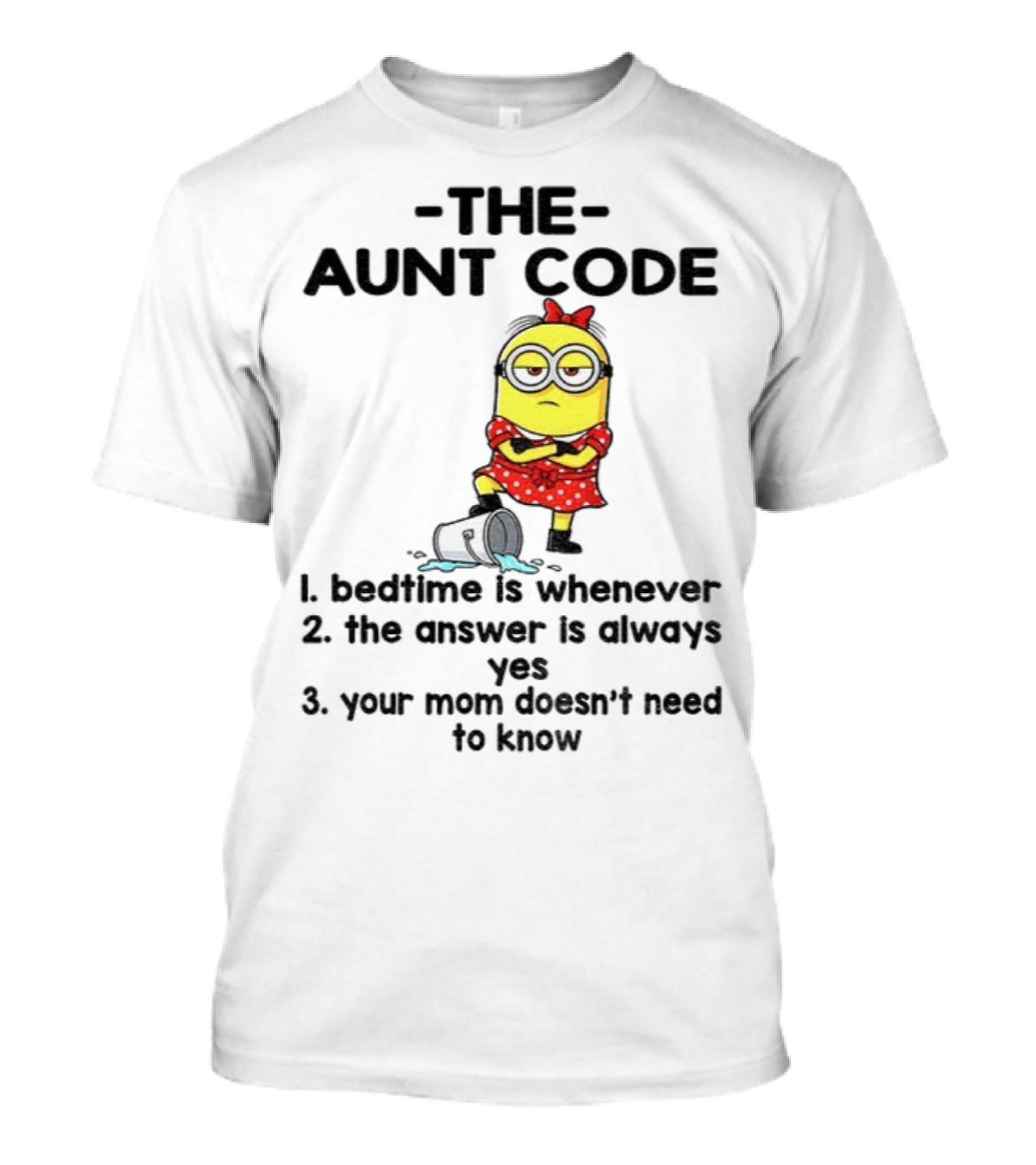 Minion The Aunt Code Bedtime Is Whenever The Answer Is Always Yes Your Mom Doesn’t Need To Know T-Shirt