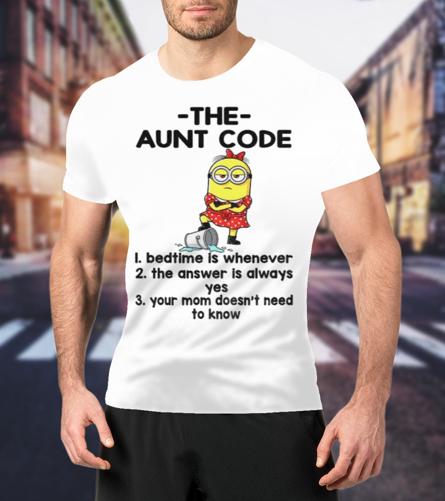 Minion The Aunt Code Bedtime Is Whenever The Answer Is Always Yes Your Mom Doesn’t Need To Know T-Shirt