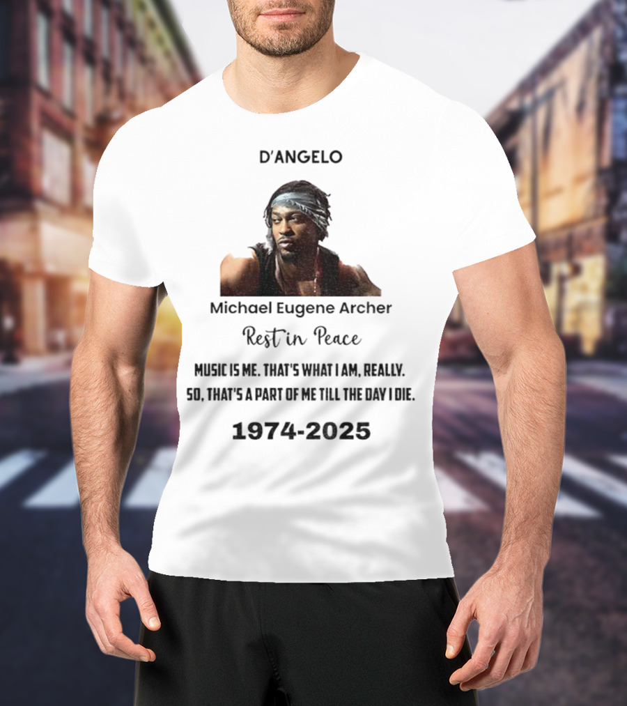 D'Angelo Michael Eugene Archer Rest In Peace 1974-2025 Music Is Me That's What I Am Till The Day I Die T-Shirt