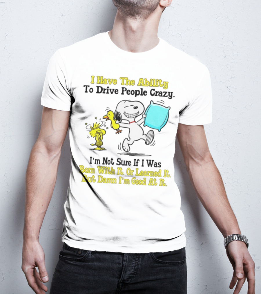 Snoopy Woodstock I Have The Ability To Drive People Crazy Born With It Or Learned It T-Shirt