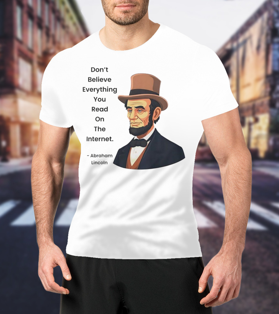 Funny Abraham Lincoln Don't Believe Everything You Read On The Internet T-Shirt