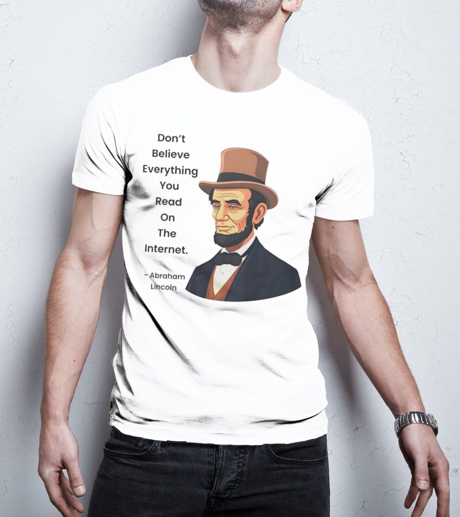 Funny Abraham Lincoln Don't Believe Everything You Read On The Internet T-Shirt