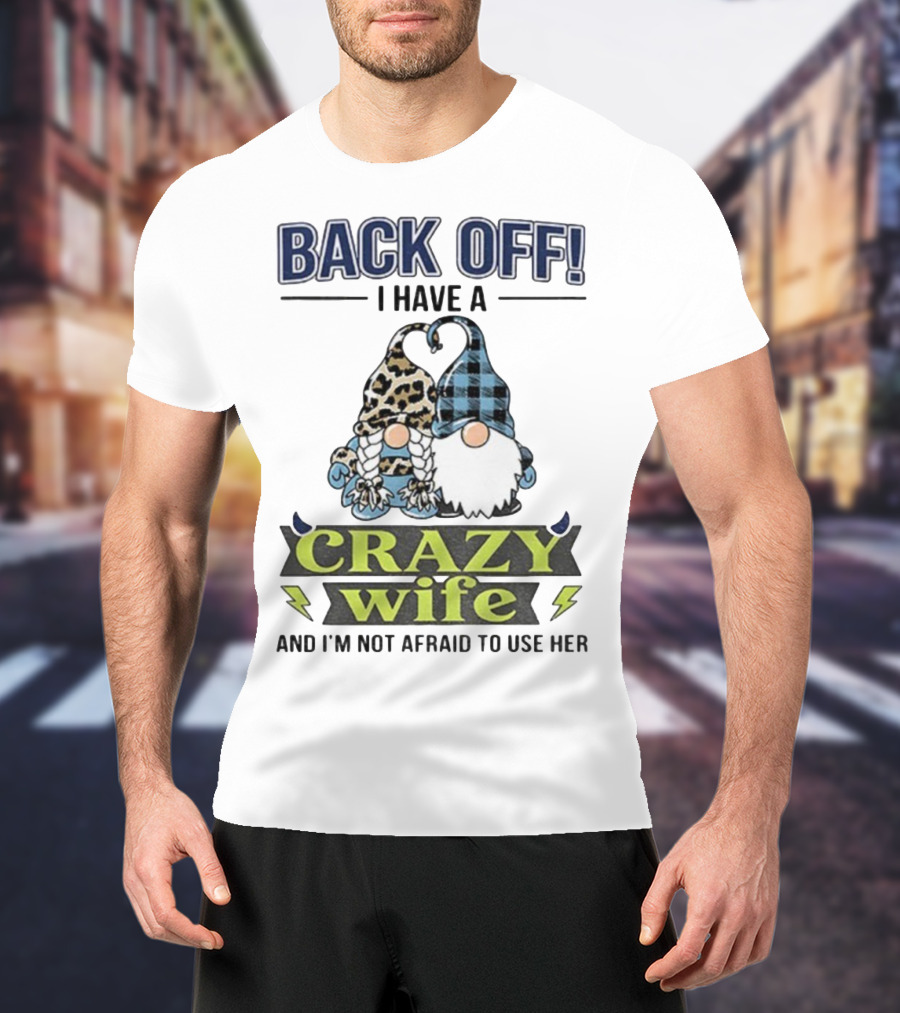 Back Off I Have A Crazy Wife Gnome Love Humor T-Shirt