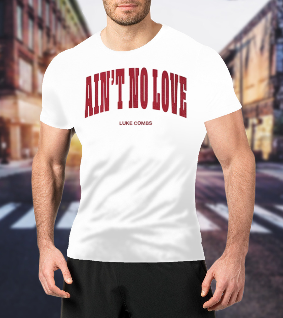 Ain't No Love Luke Combs Bold Statement T-Shirt