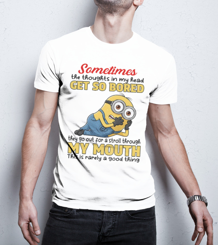 Sometimes The Thoughts In My Head Get So Bored They Go Out For A Stroll Through My Mouth Minion T-Shirt