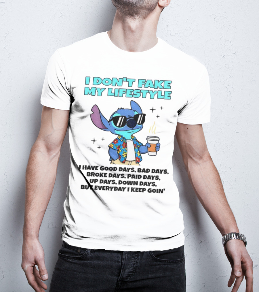 Stitch I Don’t Fake My Lifestyle Good Days Bad Days Everyday Keep Going T-Shirt