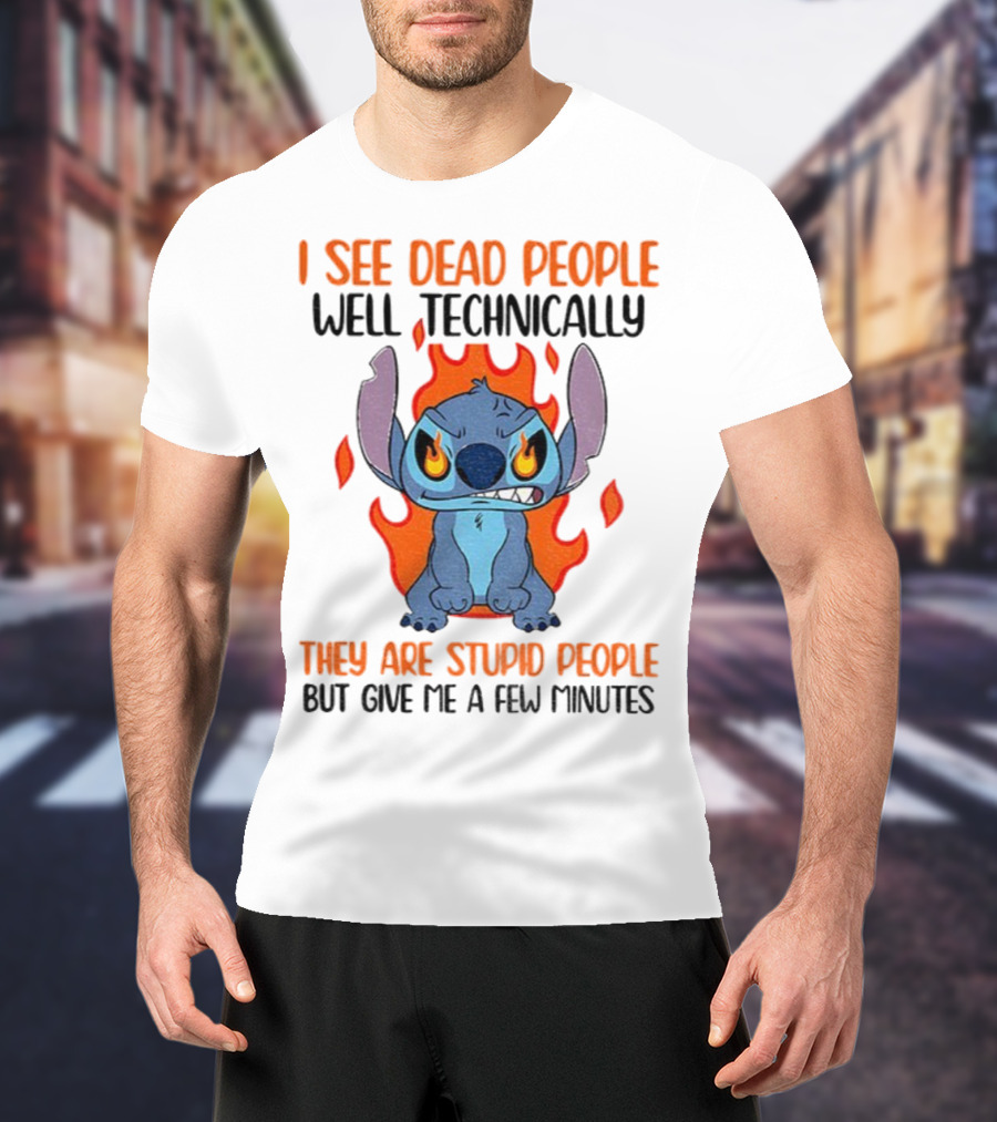 Stitch I See Dead People Technically They Are Stupid People But Give Me A Few Minutes T-Shirt
