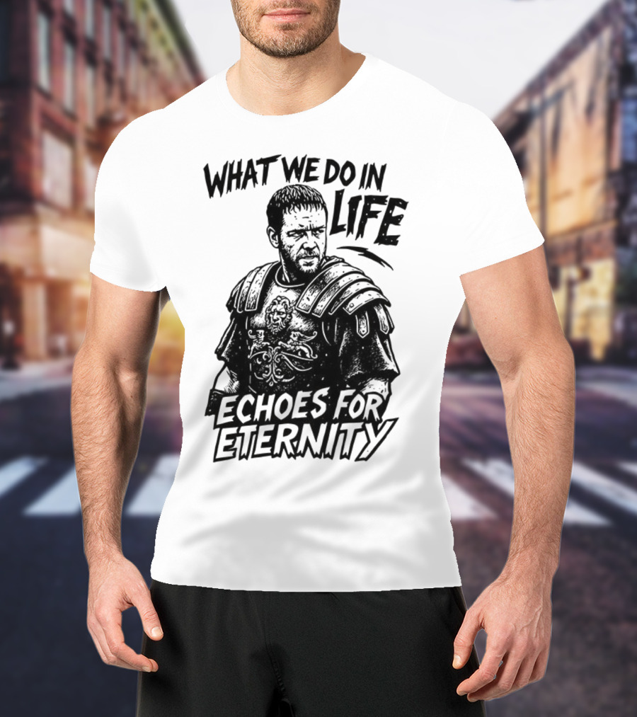 What We Do In Life Echoes For Eternity Gladiator Armor Illustration T-Shirt