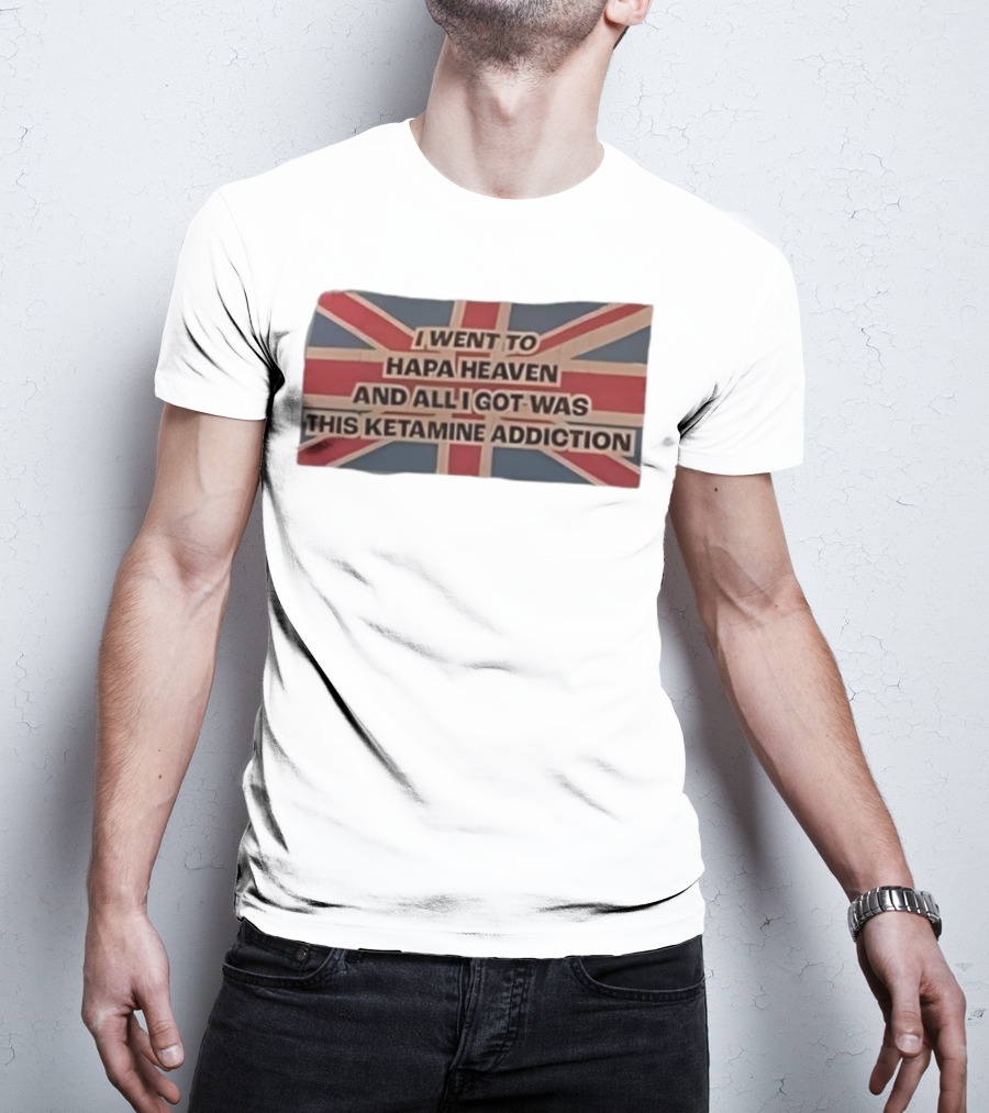 I Went To Hapa Heaven And All I Got Was This Ketamine Addiction Union Jack Flag T-Shirt