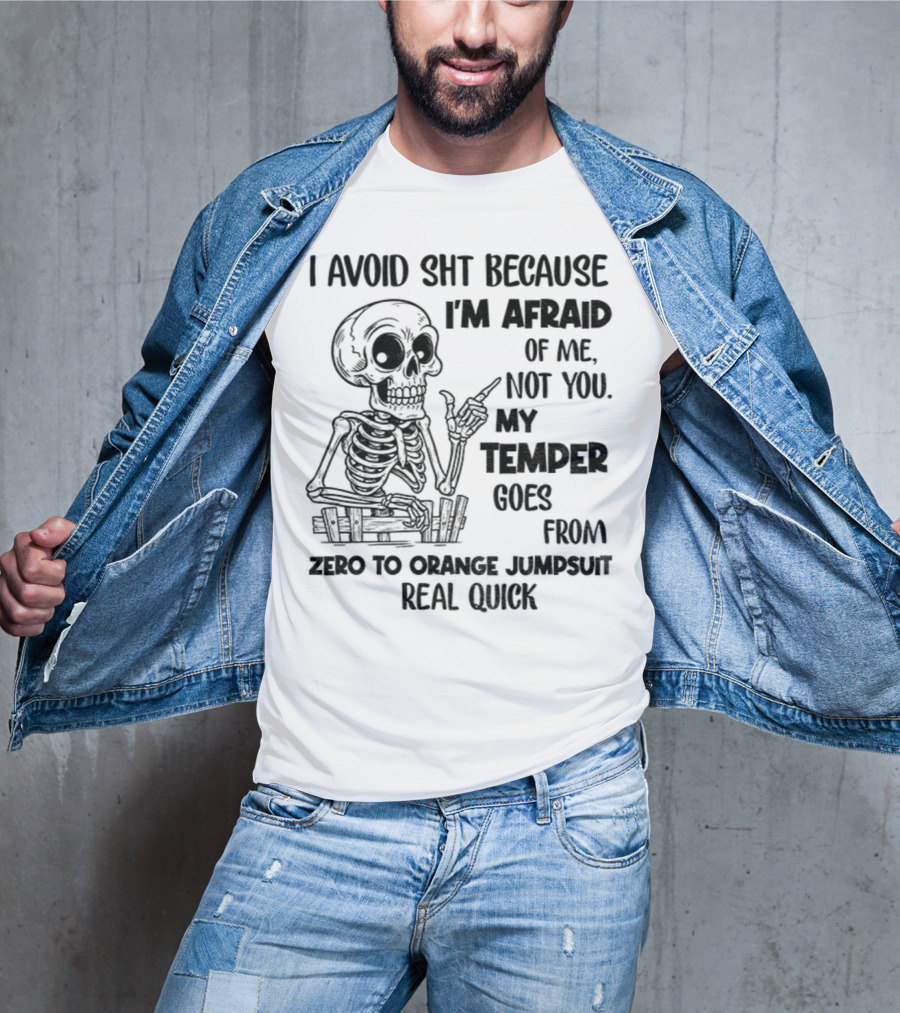Skeleton I Avoid Shit Because I'm Afraid Of Me Not You My Temper Can Go From Zero To Orange Jumpsuit Real Quick T-Shirt