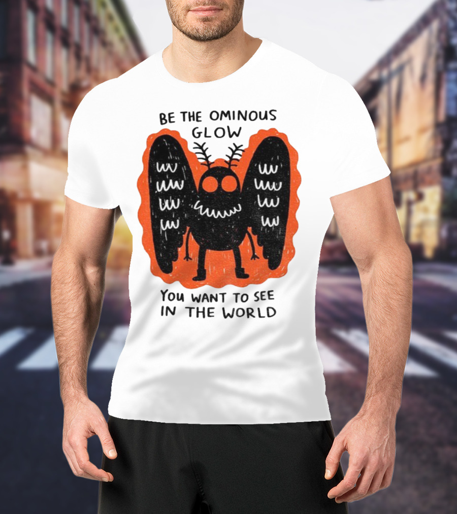 Be The Ominous Glow You Want To See In The World Mothman Creature T-Shirt