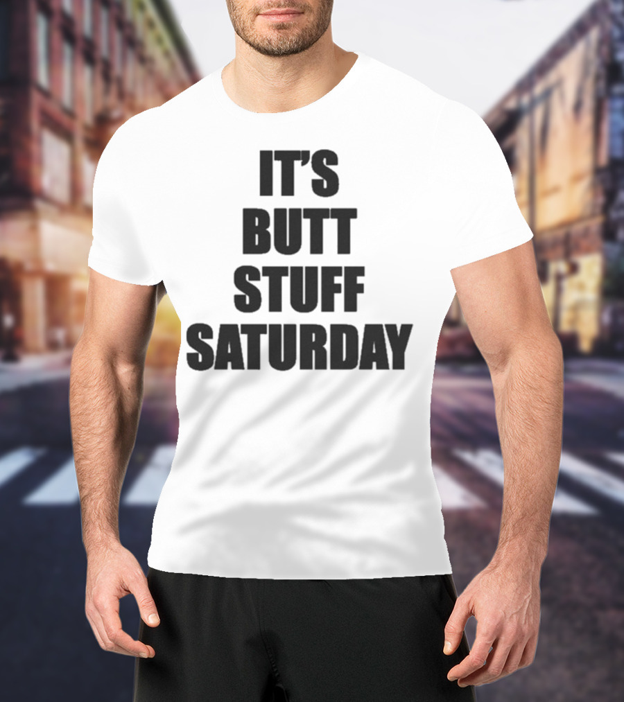 It's Butt Stuff Saturday Humor Weekend Vibe T-Shirt