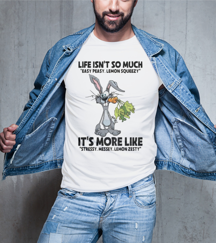 Life Isn't So Much Easy Peasy Lemon Squeezy It's More Like Stressy Messy Lemon Zesty Rabbit Carrot T-Shirt