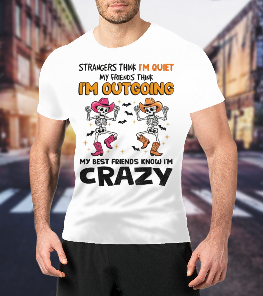 Strangers Think I'm Quiet Friends Think I'm Outgoing Best Friends Know I'm Crazy Skeleton Cowboy Dance T-Shirt