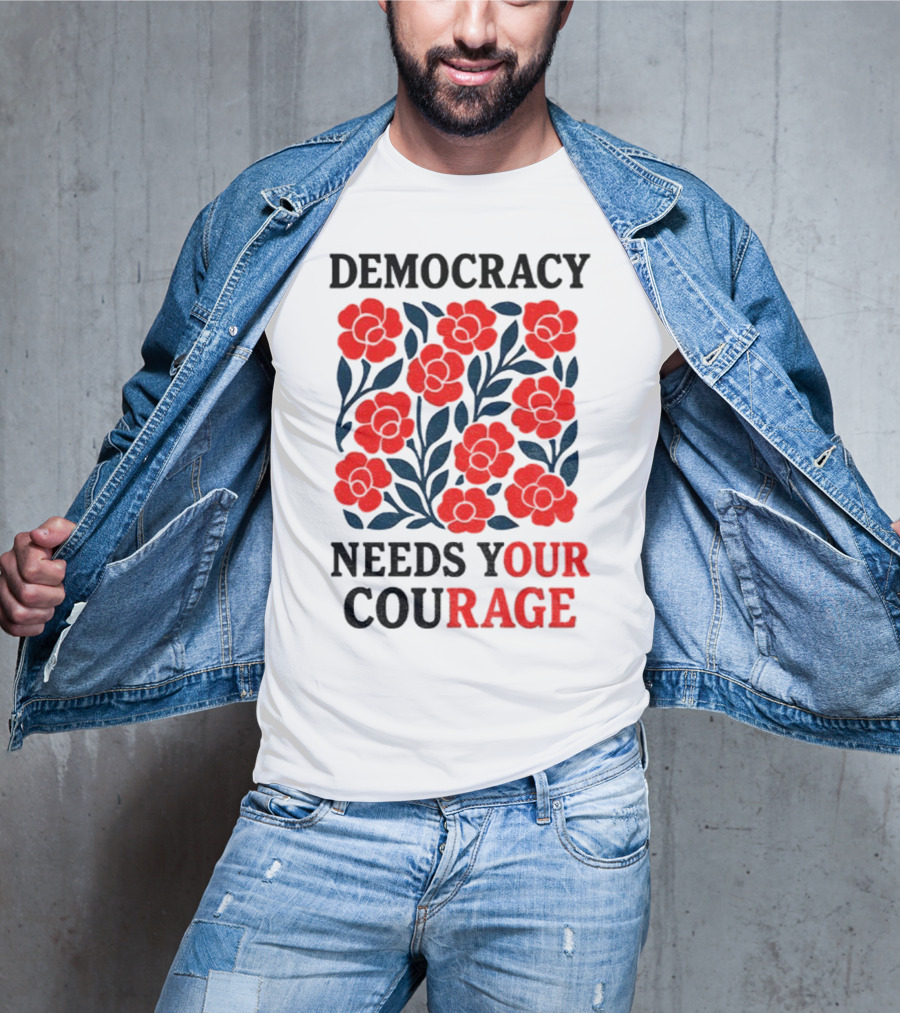 Democracy Needs Your Courage Red Flowers Protest T-Shirt