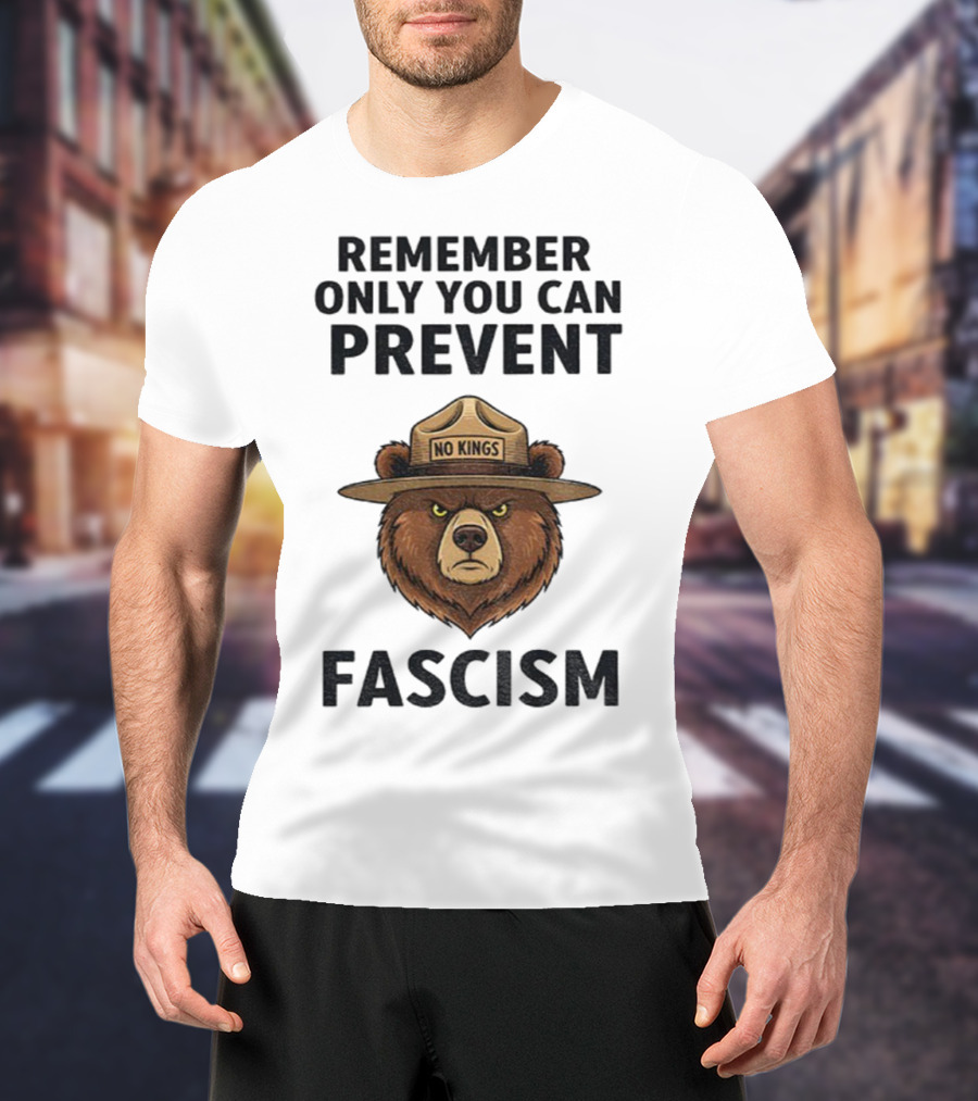 Remember Only You Can Prevent Fascism No Kings Bear T-Shirt