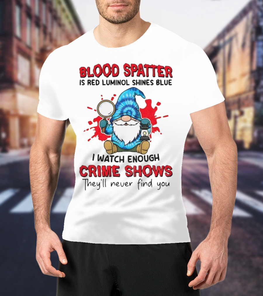 Blood Spatter Is Red Luminol Shines Blue Crime Shows Gnome With Magnifying Glass T-Shirt