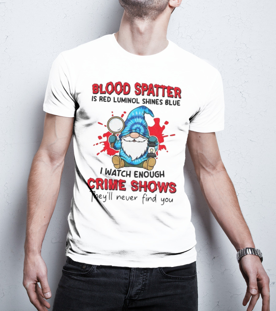 Blood Spatter Is Red Luminol Shines Blue Crime Shows Gnome With Magnifying Glass T-Shirt