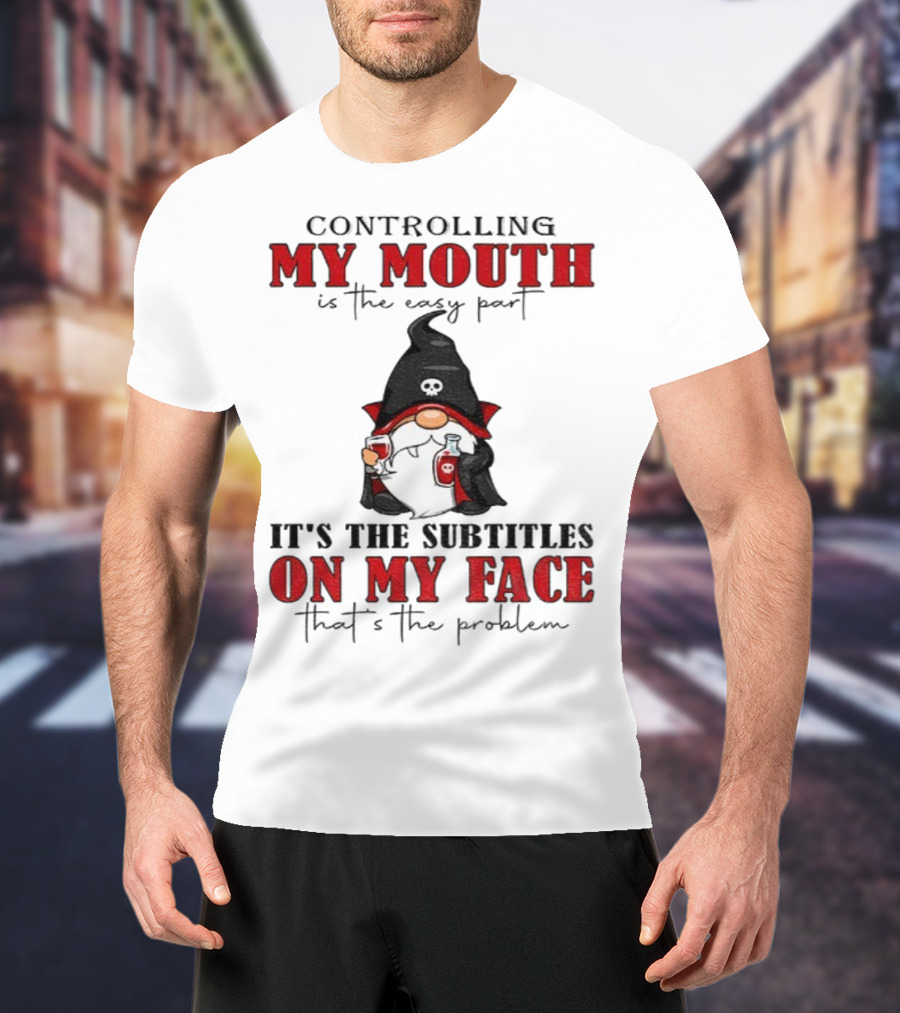 Controlling My Mouth Easy Part Gnome Halloween Subtitles Face Problem T-Shirt