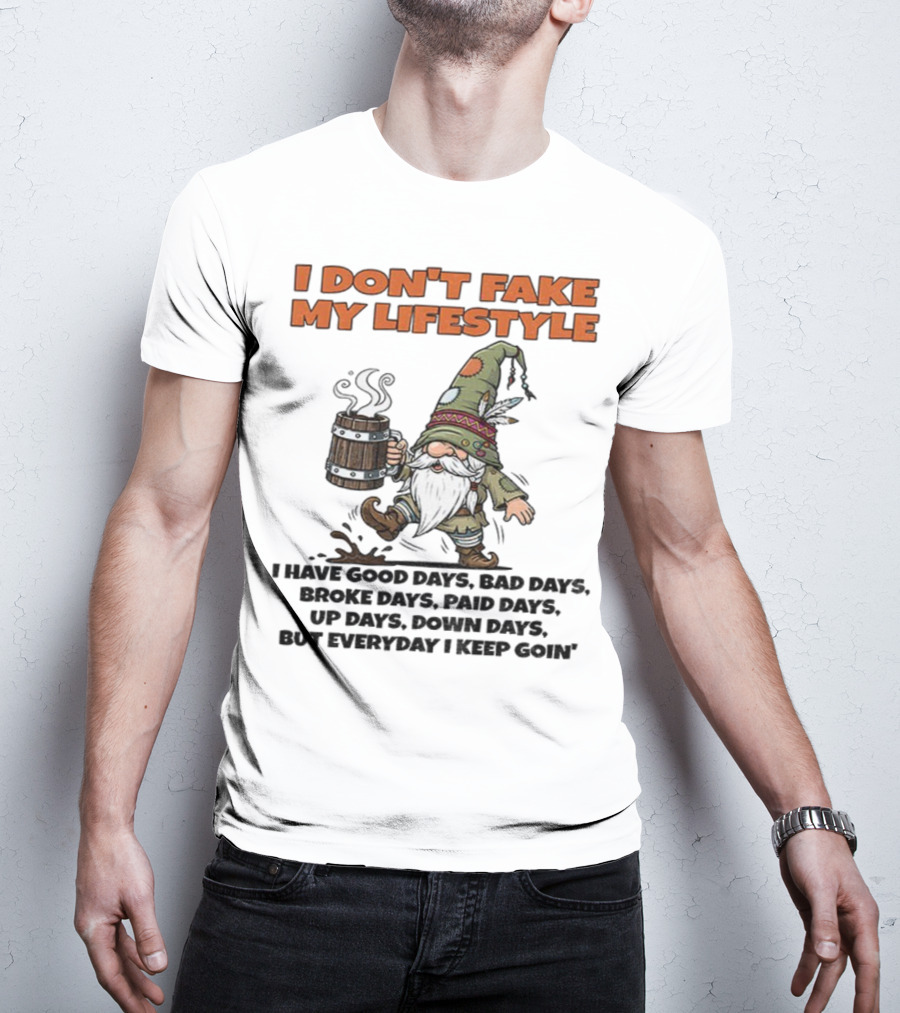 I Don’t Fake My Lifestyle Gnome Good Days Bad Days Keep Goin T-Shirt