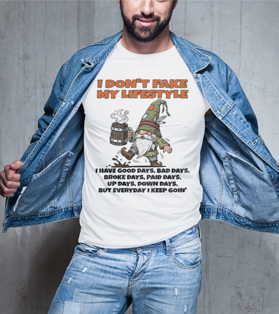 I Don’t Fake My Lifestyle Gnome Good Days Bad Days Keep Goin T-Shirt