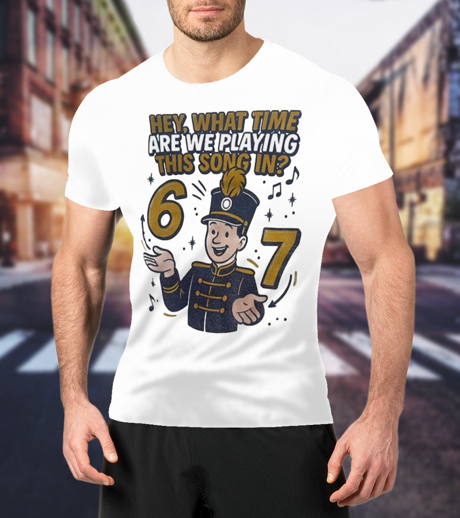 Hey What Time Are We Playing This Song In 6 7 Marching Band Conductor T-Shirt
