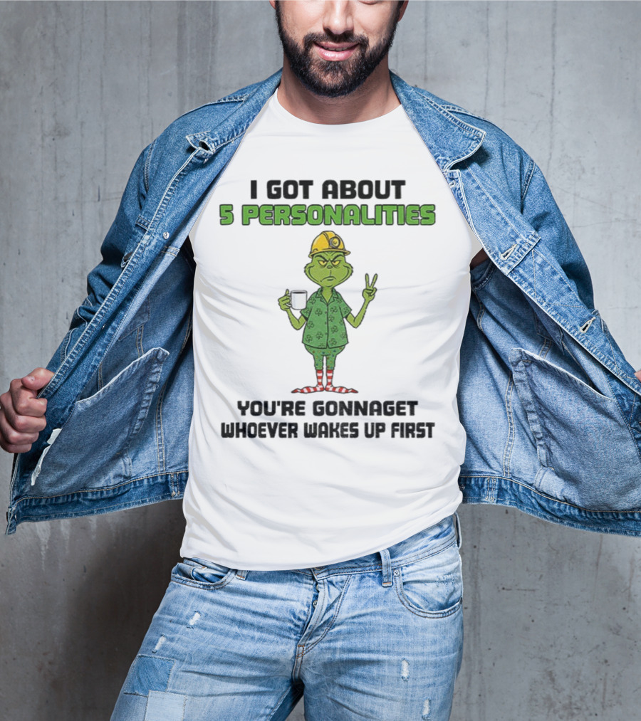 I Got About 5 Personalities Grinch You’re Gonna Get Whoever Wakes Up First Merry Christmas T-Shirt
