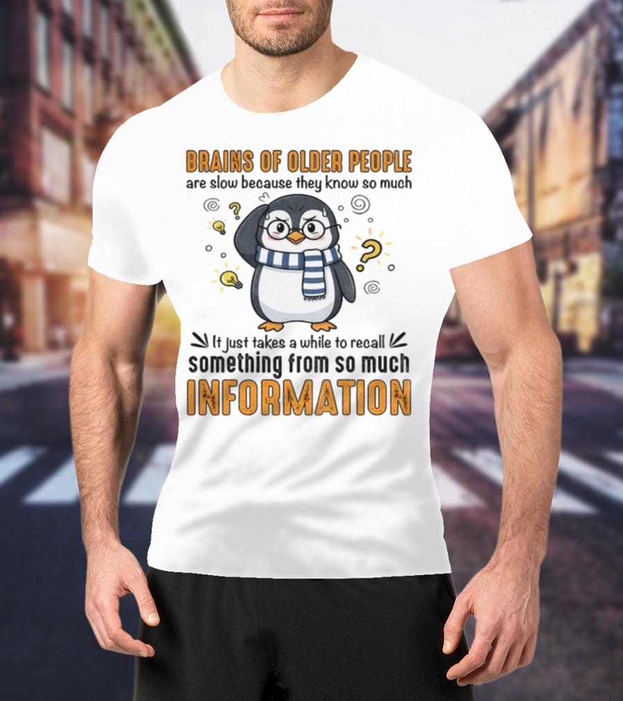 Penguin Brains Of Older People Are Slow Because They Know So Much Information T-Shirt