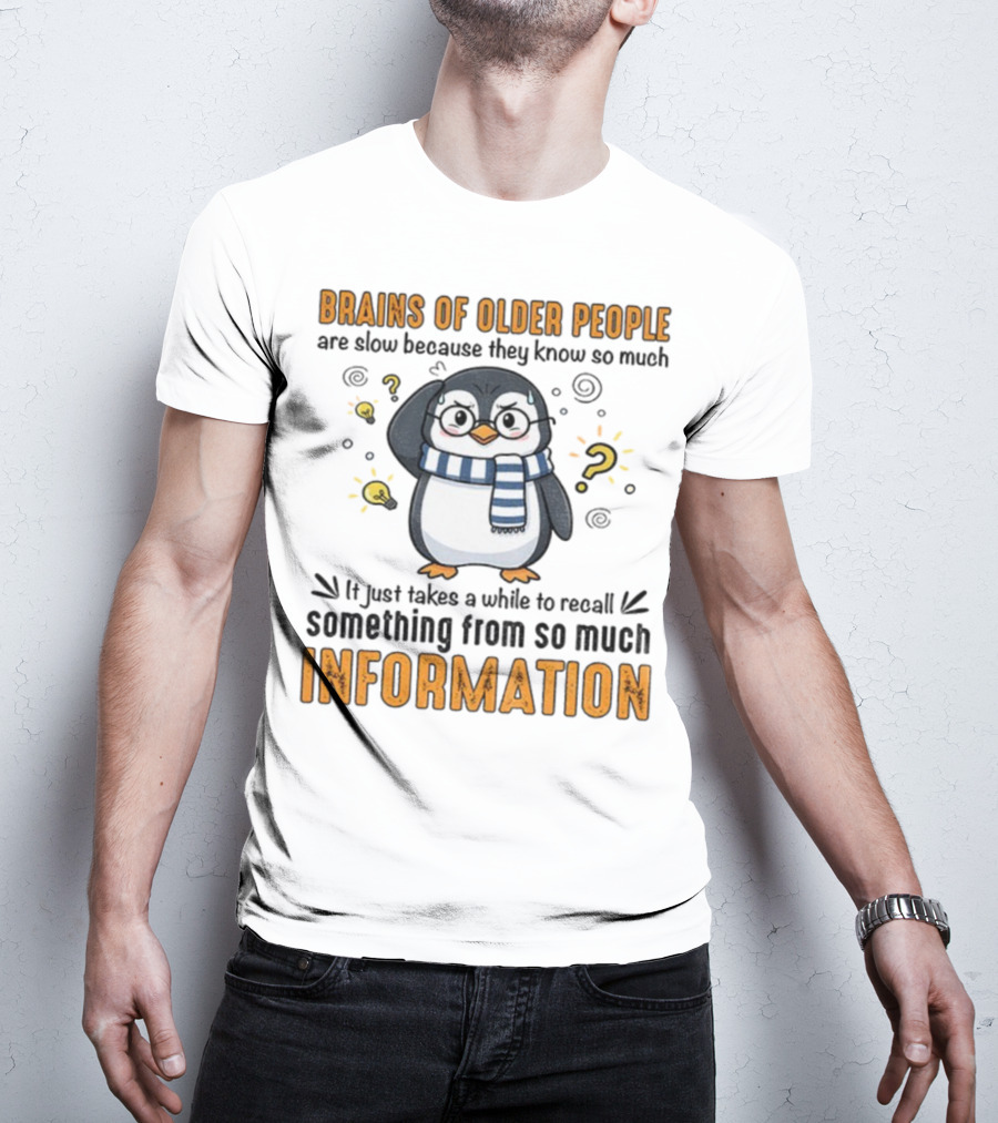 Penguin Brains Of Older People Are Slow Because They Know So Much Information T-Shirt