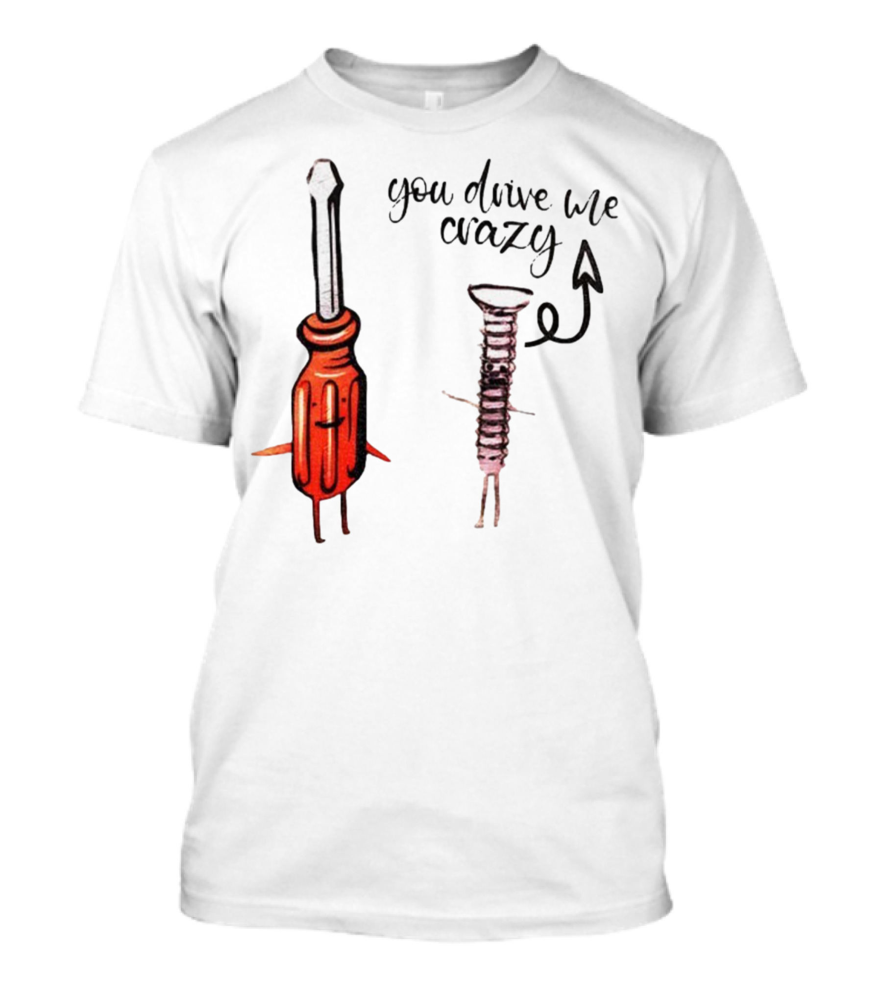 Screwdriver Screw You Drive Me Crazy Playful Pun Humor T-Shirt