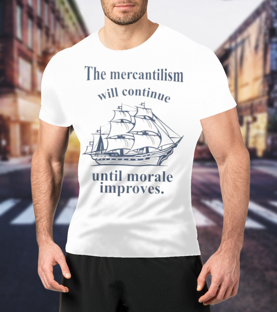 The Mercantilism Will Continue Until Morale Improves Pirate Ship Humor T-Shirt