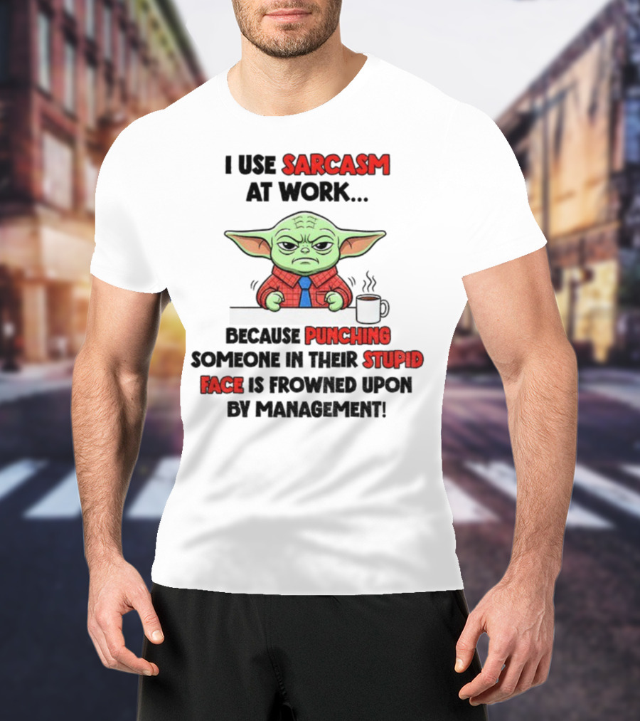 Baby Yoda I Use Sarcasm At Work Because Punching Someone In Their Stupid Face Is Frowned Upon By Management T-Shirt