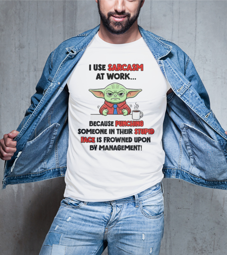 Baby Yoda I Use Sarcasm At Work Because Punching Someone In Their Stupid Face Is Frowned Upon By Management T-Shirt