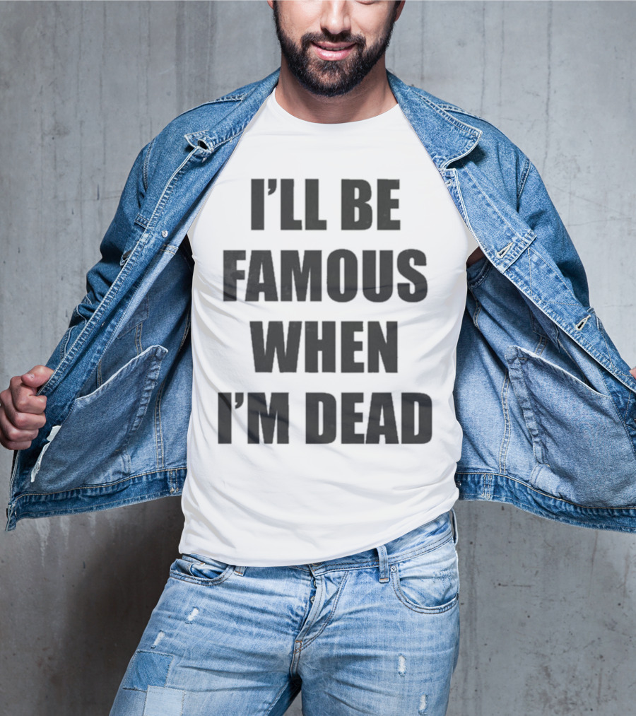 I'll Be Famous When I'm Dead Famous Stars And Straps T-Shirt